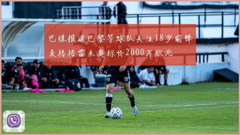 巴媒报道巴黎等球队关注18岁前锋麦格格雷米奥标价2000万欧元