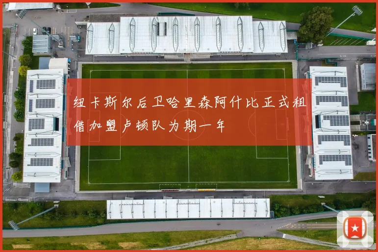 纽卡斯尔后卫哈里森阿什比正式租借加盟卢顿队为期一年